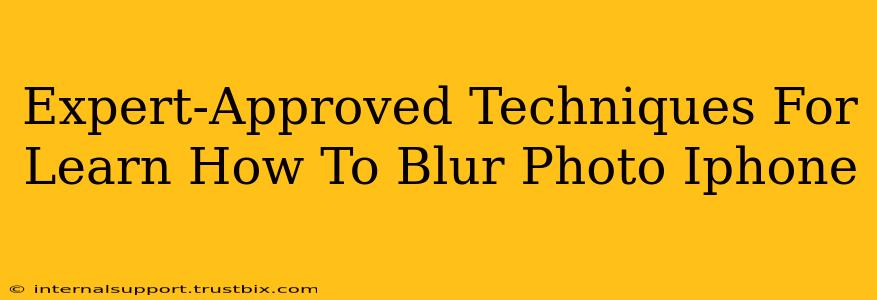 Expert-Approved Techniques For Learn How To Blur Photo Iphone