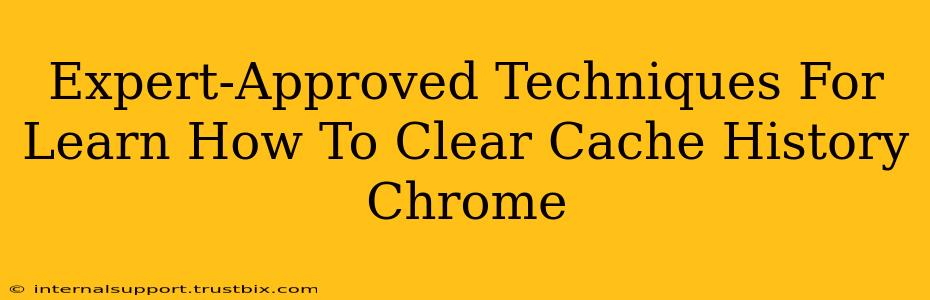 Expert-Approved Techniques For Learn How To Clear Cache History Chrome