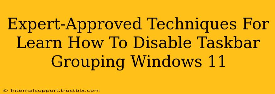 Expert-Approved Techniques For Learn How To Disable Taskbar Grouping Windows 11