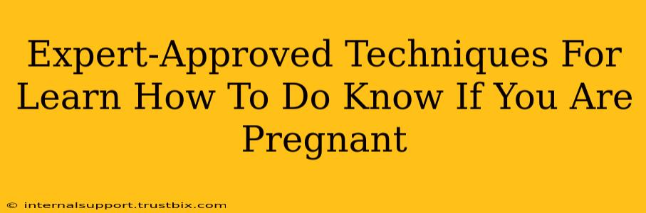 Expert-Approved Techniques For Learn How To Do Know If You Are Pregnant