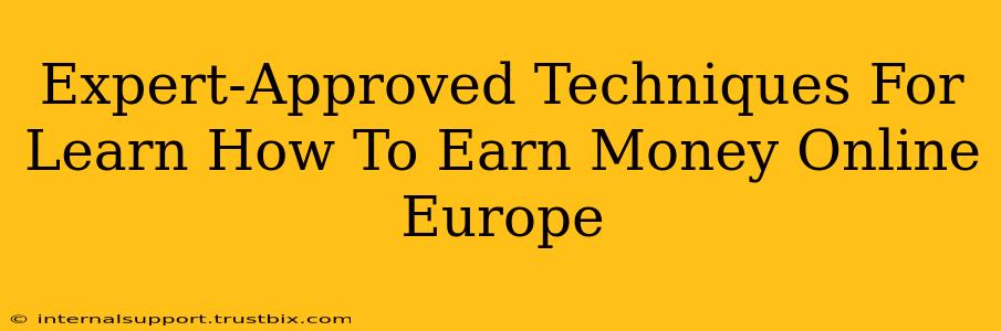 Expert-Approved Techniques For Learn How To Earn Money Online Europe