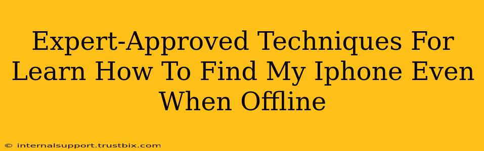 Expert-Approved Techniques For Learn How To Find My Iphone Even When Offline