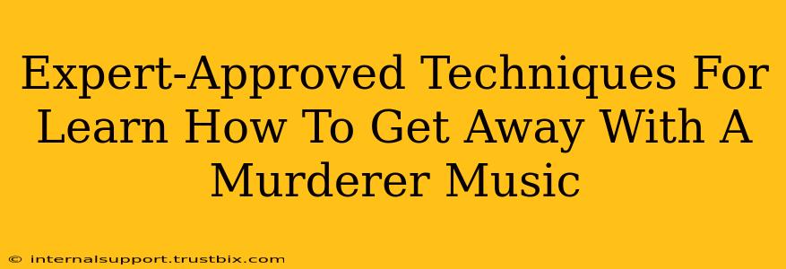 Expert-Approved Techniques For Learn How To Get Away With A Murderer Music