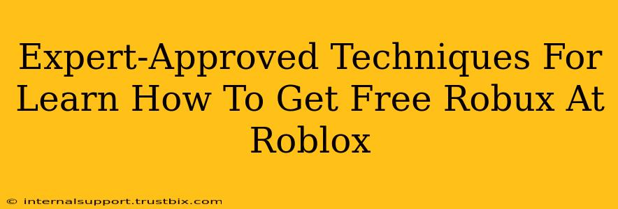 Expert-Approved Techniques For Learn How To Get Free Robux At Roblox