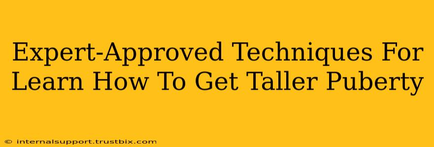 Expert-Approved Techniques For Learn How To Get Taller Puberty