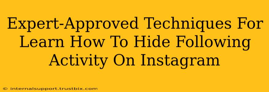 Expert-Approved Techniques For Learn How To Hide Following Activity On Instagram