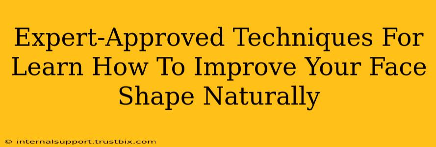 Expert-Approved Techniques For Learn How To Improve Your Face Shape Naturally