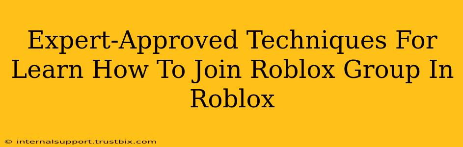 Expert-Approved Techniques For Learn How To Join Roblox Group In Roblox