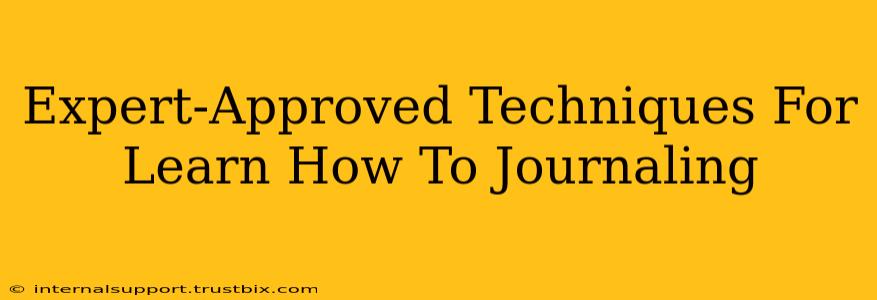 Expert-Approved Techniques For Learn How To Journaling