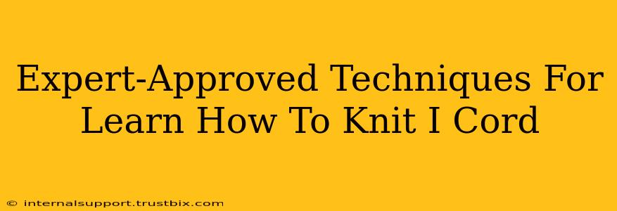 Expert-Approved Techniques For Learn How To Knit I Cord