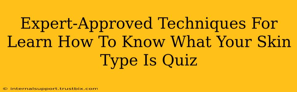 Expert-Approved Techniques For Learn How To Know What Your Skin Type Is Quiz