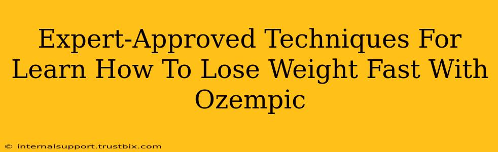 Expert-Approved Techniques For Learn How To Lose Weight Fast With Ozempic