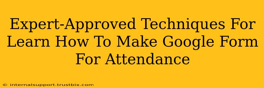 Expert-Approved Techniques For Learn How To Make Google Form For Attendance