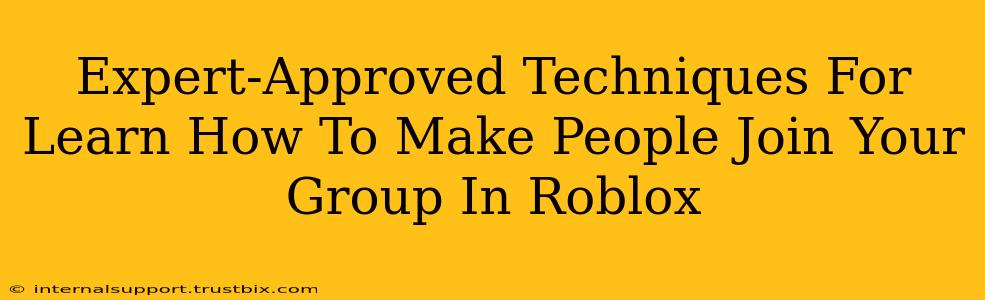 Expert-Approved Techniques For Learn How To Make People Join Your Group In Roblox