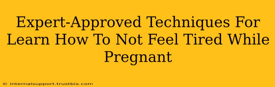 Expert-Approved Techniques For Learn How To Not Feel Tired While Pregnant