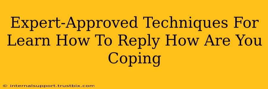 Expert-Approved Techniques For Learn How To Reply How Are You Coping