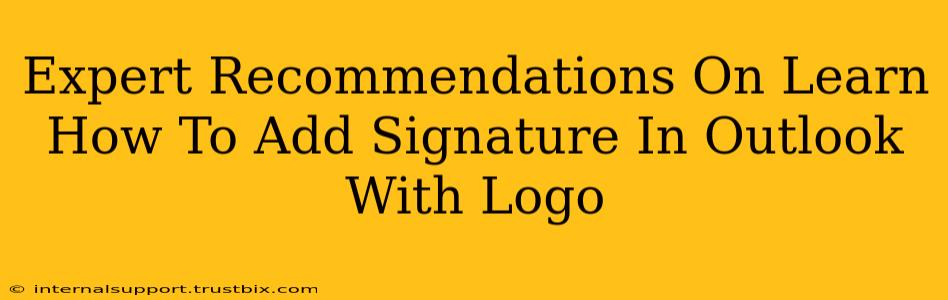 Expert Recommendations On Learn How To Add Signature In Outlook With Logo