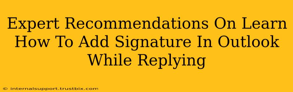 Expert Recommendations On Learn How To Add Signature In Outlook While Replying