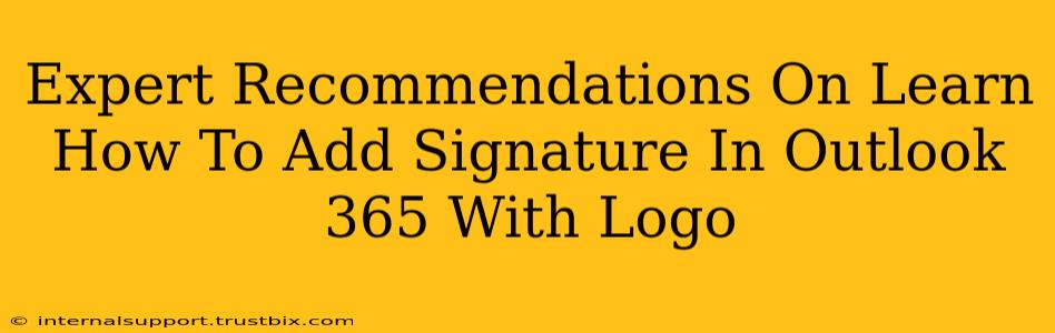 Expert Recommendations On Learn How To Add Signature In Outlook 365 With Logo