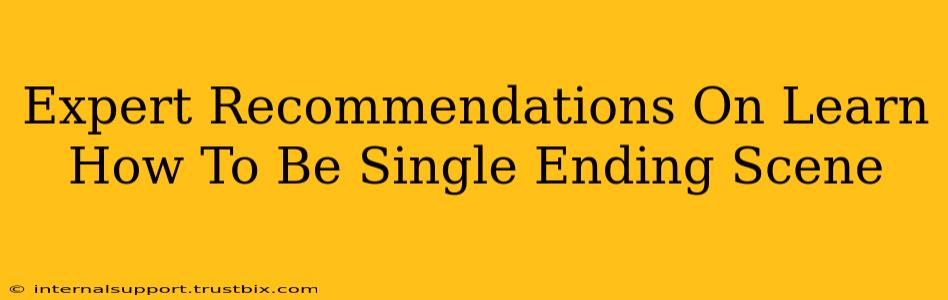 Expert Recommendations On Learn How To Be Single Ending Scene