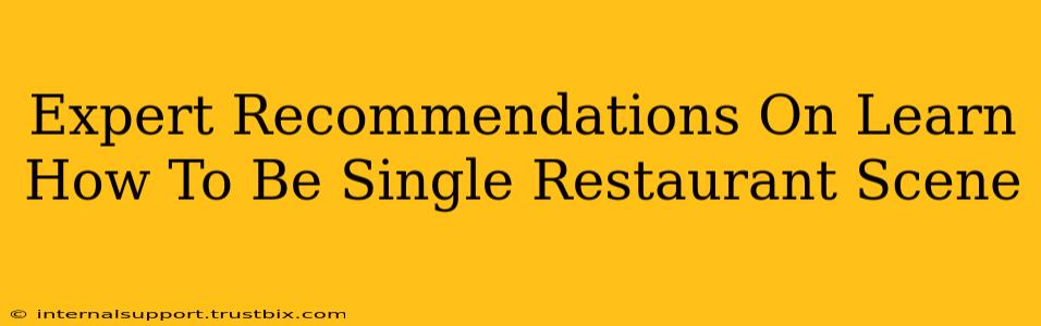 Expert Recommendations On Learn How To Be Single Restaurant Scene