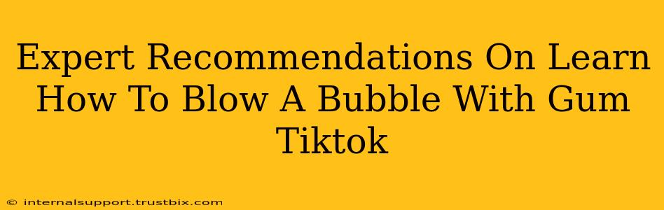 Expert Recommendations On Learn How To Blow A Bubble With Gum Tiktok