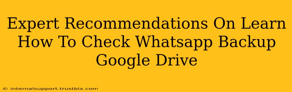 Expert Recommendations On Learn How To Check Whatsapp Backup Google Drive