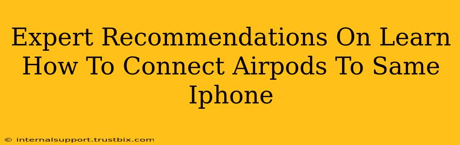 Expert Recommendations On Learn How To Connect Airpods To Same Iphone