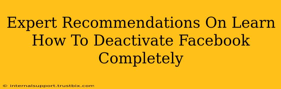 Expert Recommendations On Learn How To Deactivate Facebook Completely