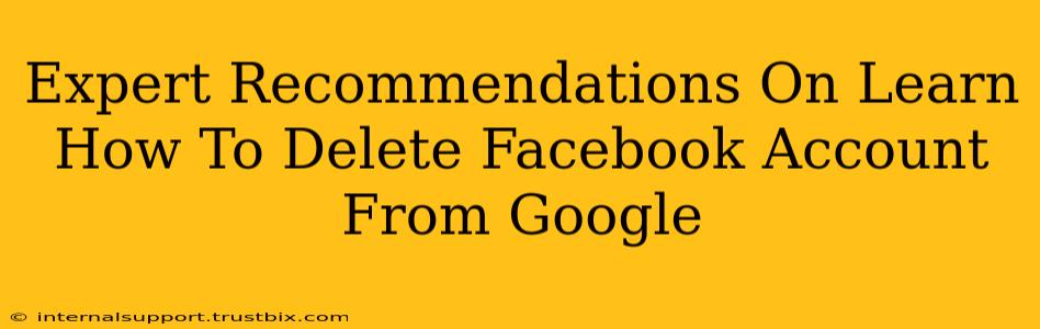 Expert Recommendations On Learn How To Delete Facebook Account From Google