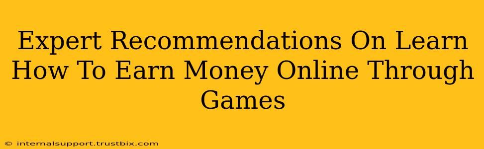 Expert Recommendations On Learn How To Earn Money Online Through Games