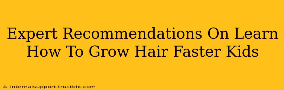 Expert Recommendations On Learn How To Grow Hair Faster Kids