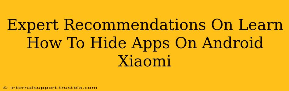 Expert Recommendations On Learn How To Hide Apps On Android Xiaomi