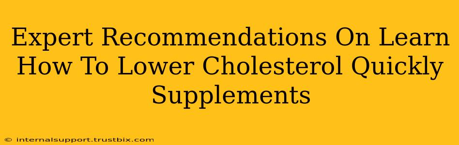 Expert Recommendations On Learn How To Lower Cholesterol Quickly Supplements