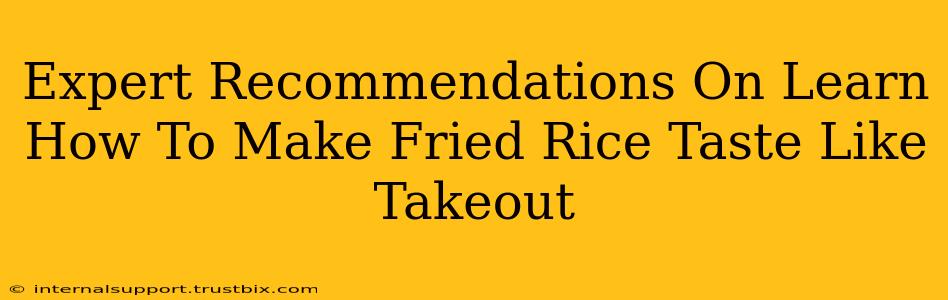 Expert Recommendations On Learn How To Make Fried Rice Taste Like Takeout