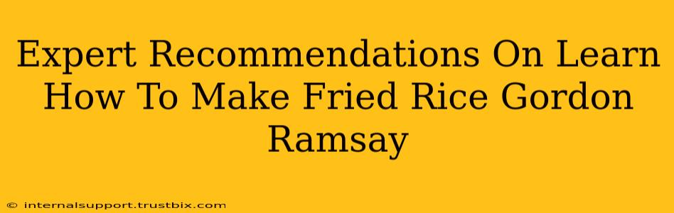 Expert Recommendations On Learn How To Make Fried Rice Gordon Ramsay