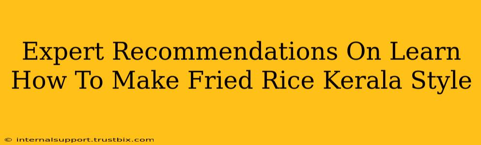 Expert Recommendations On Learn How To Make Fried Rice Kerala Style