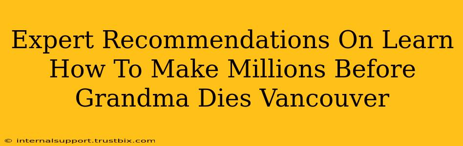 Expert Recommendations On Learn How To Make Millions Before Grandma Dies Vancouver