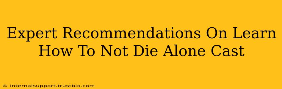 Expert Recommendations On Learn How To Not Die Alone Cast