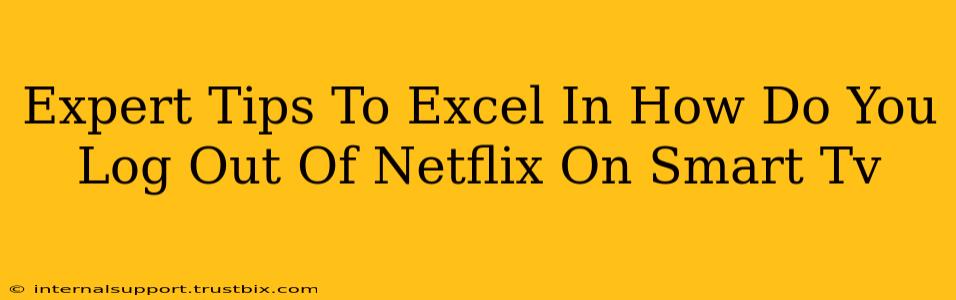 Expert Tips To Excel In How Do You Log Out Of Netflix On Smart Tv