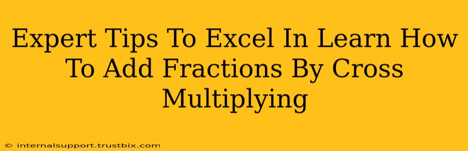 Expert Tips To Excel In Learn How To Add Fractions By Cross Multiplying