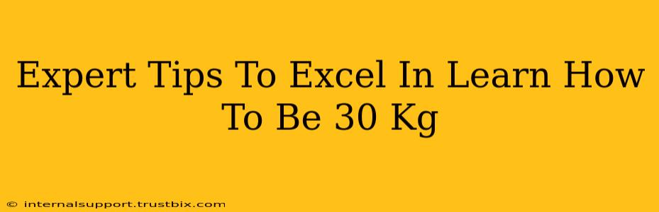 Expert Tips To Excel In Learn How To Be 30 Kg