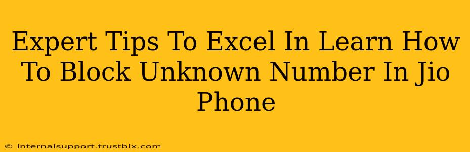 Expert Tips To Excel In Learn How To Block Unknown Number In Jio Phone