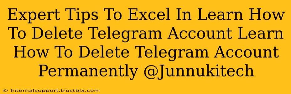 Expert Tips To Excel In Learn How To Delete Telegram Account Learn How To Delete Telegram Account Permanently @Junnukitech