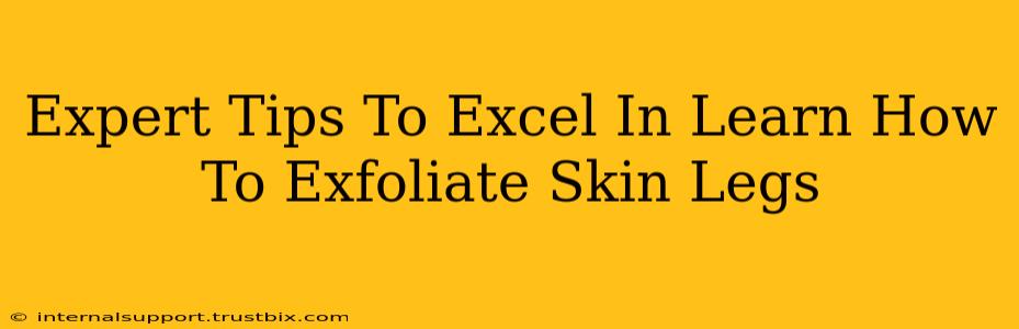 Expert Tips To Excel In Learn How To Exfoliate Skin Legs