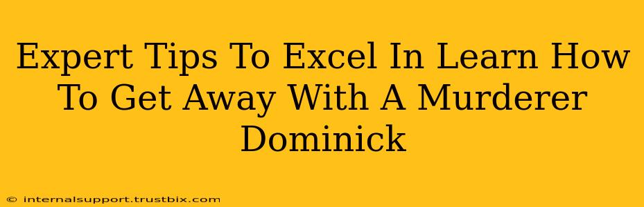 Expert Tips To Excel In Learn How To Get Away With A Murderer Dominick