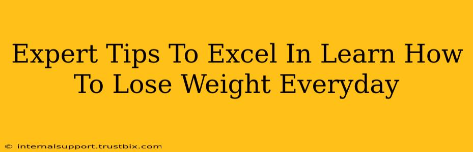 Expert Tips To Excel In Learn How To Lose Weight Everyday