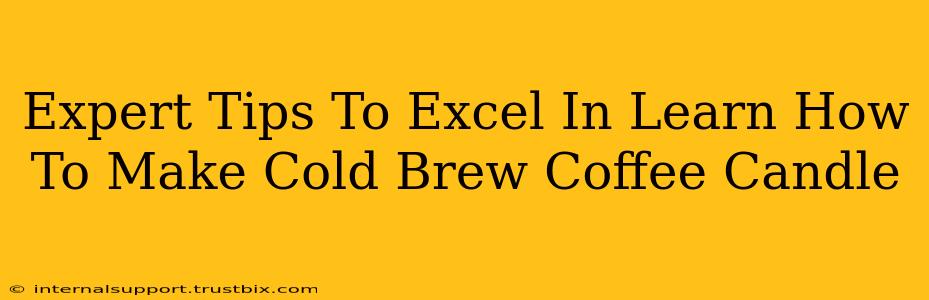 Expert Tips To Excel In Learn How To Make Cold Brew Coffee Candle