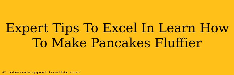 Expert Tips To Excel In Learn How To Make Pancakes Fluffier