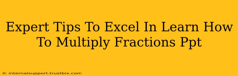 Expert Tips To Excel In Learn How To Multiply Fractions Ppt